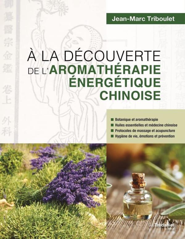 À la découverte de l'aromathérapie énergétique chinoise - Jean-Marc Triboulet