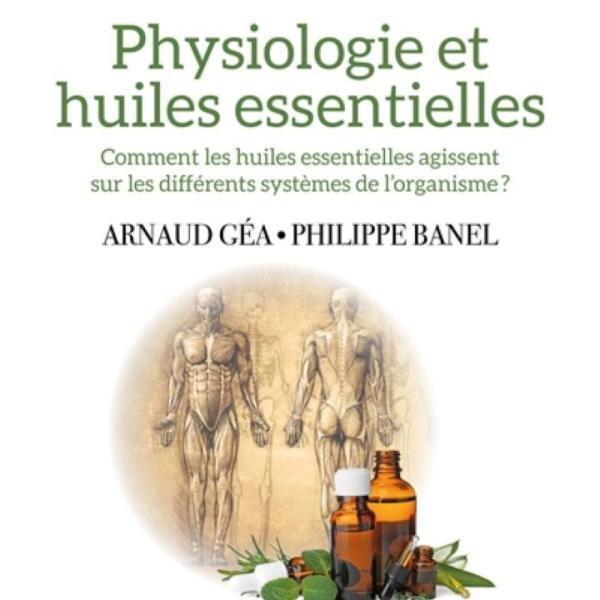 Physiologie et huiles essentielles – Arnaud Géa et Philippe Banel